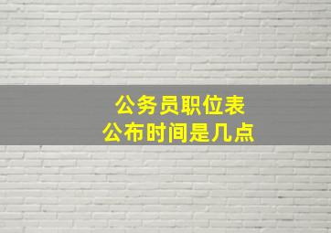 公务员职位表公布时间是几点