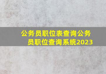 公务员职位表查询公务员职位查询系统2023