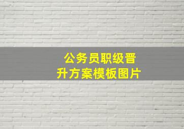 公务员职级晋升方案模板图片