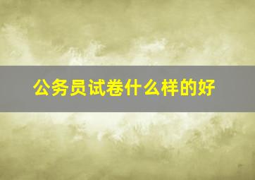 公务员试卷什么样的好