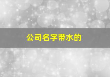 公司名字带水的