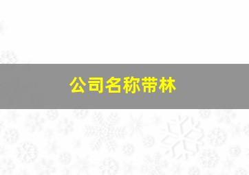 公司名称带林