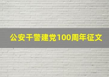 公安干警建党100周年征文