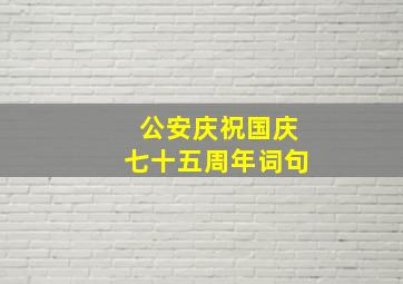 公安庆祝国庆七十五周年词句