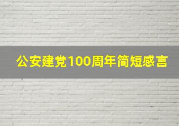 公安建党100周年简短感言