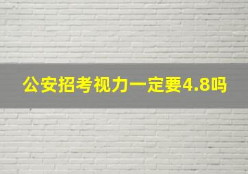 公安招考视力一定要4.8吗