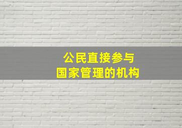 公民直接参与国家管理的机构