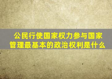 公民行使国家权力参与国家管理最基本的政治权利是什么