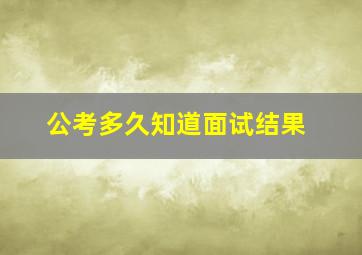 公考多久知道面试结果