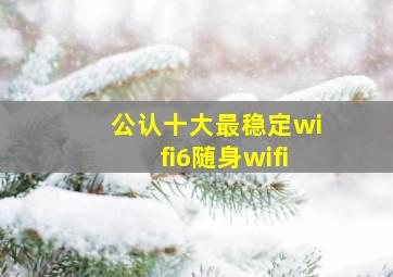 公认十大最稳定wifi6随身wifi