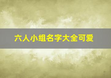 六人小组名字大全可爱