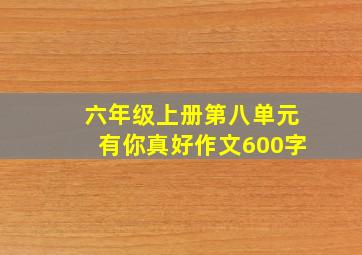 六年级上册第八单元有你真好作文600字