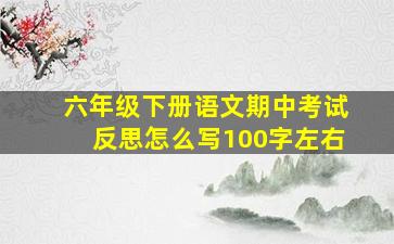 六年级下册语文期中考试反思怎么写100字左右