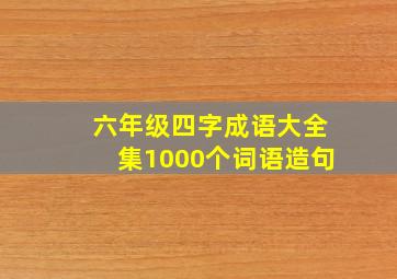 六年级四字成语大全集1000个词语造句