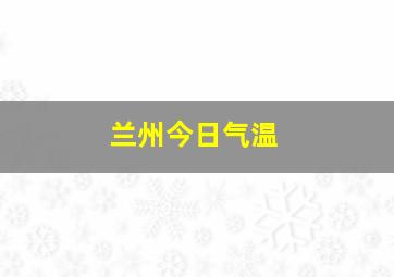 兰州今日气温