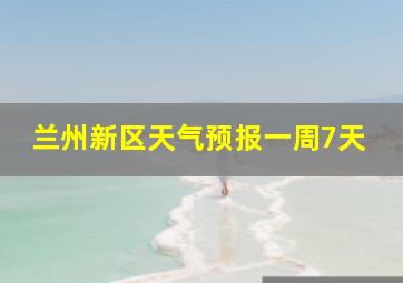 兰州新区天气预报一周7天