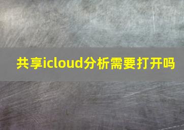 共享icloud分析需要打开吗