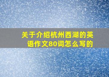 关于介绍杭州西湖的英语作文80词怎么写的