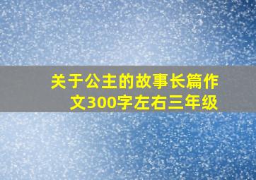 关于公主的故事长篇作文300字左右三年级