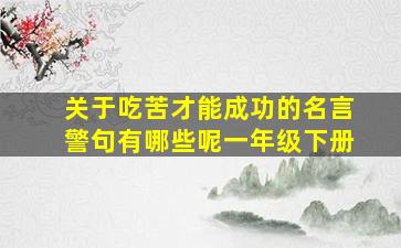 关于吃苦才能成功的名言警句有哪些呢一年级下册