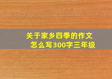 关于家乡四季的作文怎么写300字三年级