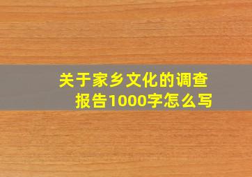 关于家乡文化的调查报告1000字怎么写