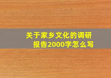 关于家乡文化的调研报告2000字怎么写