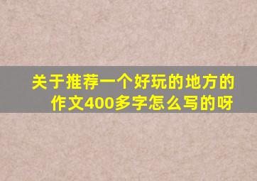 关于推荐一个好玩的地方的作文400多字怎么写的呀