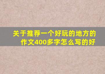 关于推荐一个好玩的地方的作文400多字怎么写的好