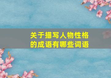 关于描写人物性格的成语有哪些词语