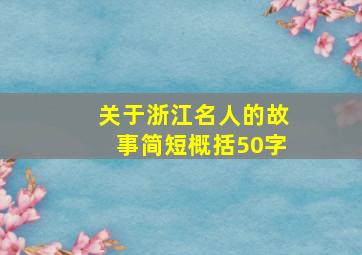 关于浙江名人的故事简短概括50字