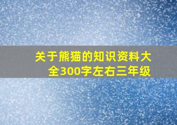 关于熊猫的知识资料大全300字左右三年级