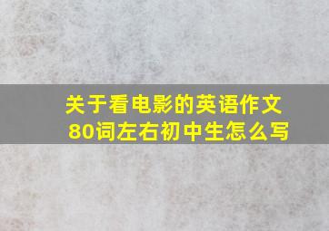 关于看电影的英语作文80词左右初中生怎么写