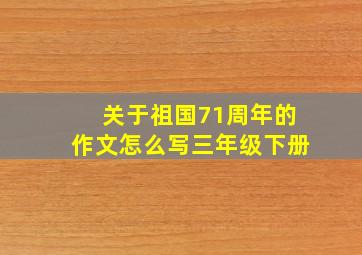 关于祖国71周年的作文怎么写三年级下册