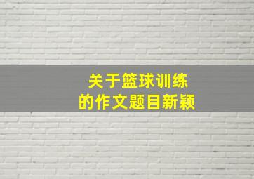 关于篮球训练的作文题目新颖