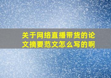 关于网络直播带货的论文摘要范文怎么写的啊