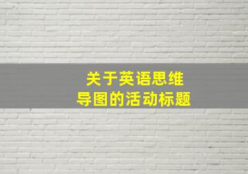 关于英语思维导图的活动标题