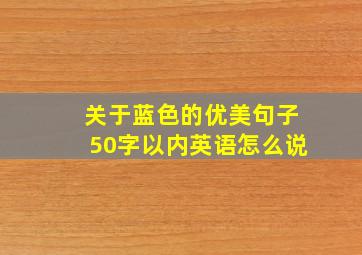 关于蓝色的优美句子50字以内英语怎么说