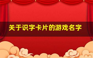 关于识字卡片的游戏名字