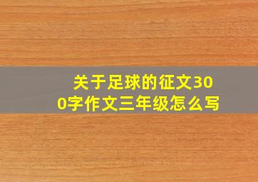 关于足球的征文300字作文三年级怎么写