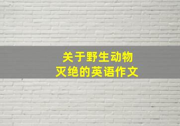 关于野生动物灭绝的英语作文