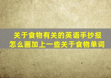 关于食物有关的英语手抄报怎么画加上一些关于食物单词