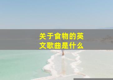 关于食物的英文歌曲是什么