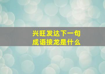 兴旺发达下一句成语接龙是什么