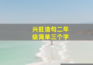 兴旺造句二年级简单三个字