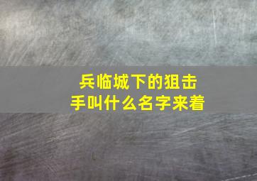 兵临城下的狙击手叫什么名字来着