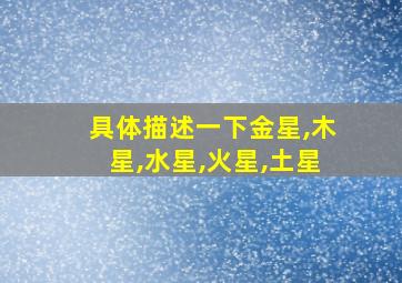 具体描述一下金星,木星,水星,火星,土星