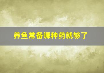 养鱼常备哪种药就够了