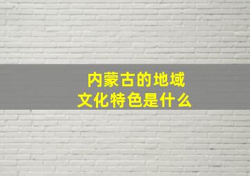 内蒙古的地域文化特色是什么