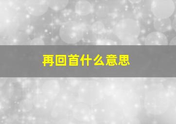 再回首什么意思